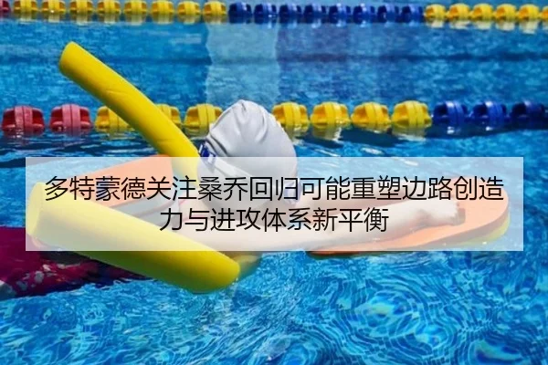 多特蒙德关注桑乔回归可能重塑边路创造力与进攻体系新平衡