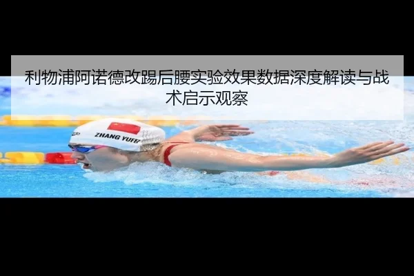 利物浦阿诺德改踢后腰实验效果数据深度解读与战术启示观察