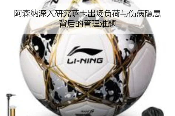 阿森纳深入研究萨卡出场负荷与伤病隐患背后的管理难题